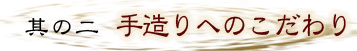 手造りへのこだわり